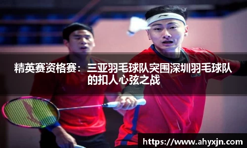 精英赛资格赛：三亚羽毛球队突围深圳羽毛球队的扣人心弦之战